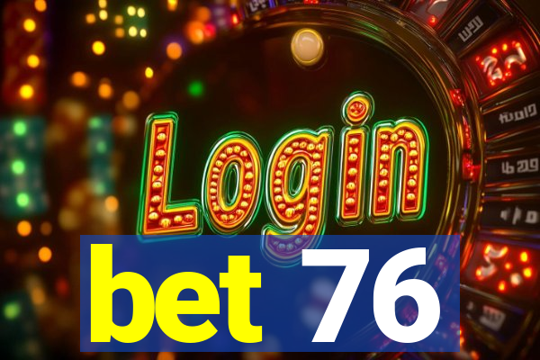 bet 76